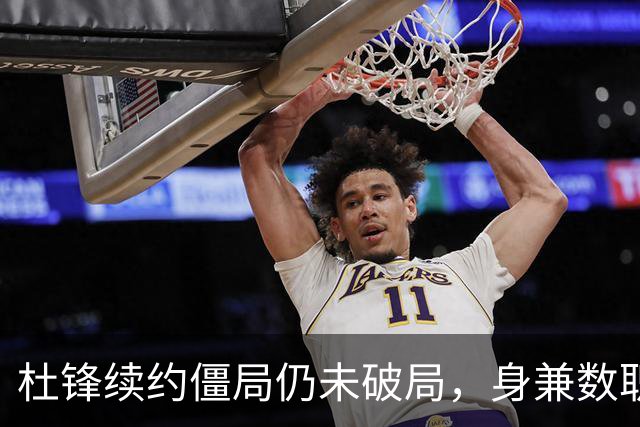 杜锋续约僵局仍未破局，身兼数职成关键变数，压力留给广东宏远！